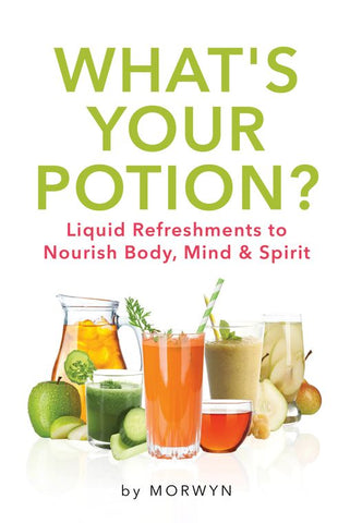 What's Your Potion?: Liquid Refreshments to Nourish Body, Mind, and Spirit
